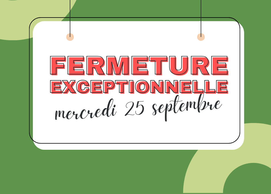 Fermeture mercredi 25 septembre